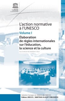 L'action normative à l'Unesco  Standard-setting in UNESCO (Collection Ouvrages de référence de l'unesco)  Volume I: ÉLABORATION DE RÈGLES INTERNATIONALES SUR L’ÉDUCATION, LA SCIENCE ET LA CULTURE