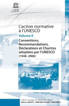 L'action normative a l'Unesco  Standard-setting in UNESCO (Collection Ouvrages de reference de l'Unesco)  Volume II: CONVENTIONS, RECOMMANDATIONS, DECLARATIONS ET CHARTES ADOPTEES PAR L’UNESCO (1948–2006)