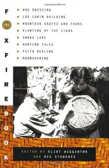 The Foxfire book: hog dressing; log cabin building; mountain crafts and foods; planting by the signs; snake lore, hunting tales, faith healing; moonshining; and other affairs of plain living