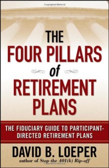 The Four Pillars of Retirement Plans: The Fiduciary Guide to Participant Directed Retirement Plans