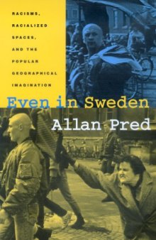 Even in Sweden: Racisms, Racialized Spaces, and the Popular Geographical Imagination