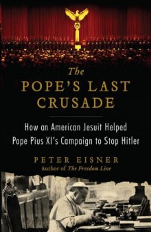 The Pope's Last Crusade_ How an American Jesuit Helped Pope Pius XI's Campaign to Stop Hitler