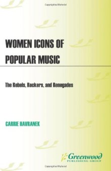 Women Icons of Popular Music  2 volumes : The Rebels, Rockers, and Renegades (Greenwood Icons)