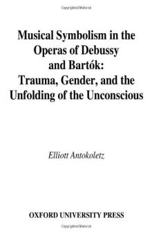 Musical Symbolism in the Operas of Debussy and Bartok: Trauma, Gender, and the Unfolding of the Unconscious