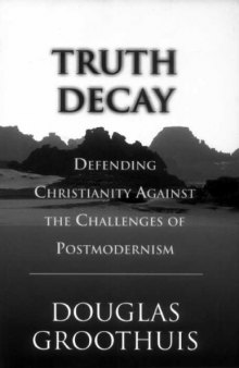 Truth Decay : Defending Christianity Against the Challenges of Postmodernism