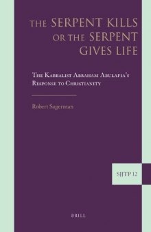 The Serpent Kills or the Serpent Gives Life: The Kabbalist Abraham Abulafia's Response to Christianity (Supplements to the Journal of Jewish Thought and Philosophy) 