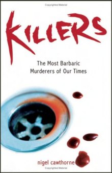 Killers: The Most Barbaric Murderers of Our Times