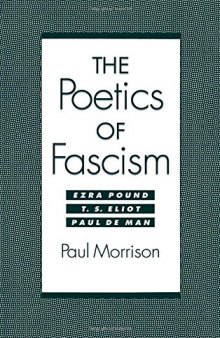 The poetics of fascism : Ezra Pound, T.S. Eliot, Paul de Man