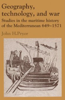 Geography, Technology, and War: Studies in the Maritime History of the Mediterranean, 649-1571 (Past and Present Publications)