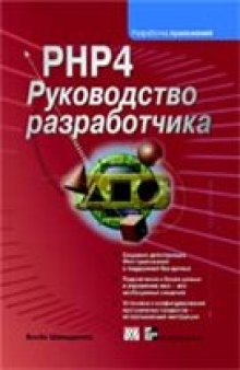 PHP 4. Руководство разработчика: Создание действующих Web-прил. с поддержкой баз данных. Подключение к базам данных и упр. ими - все необходимые сведения. Установка и конфигурирование програм. продуктов - исчерпывающие инструкции