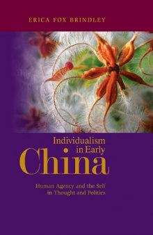 Individualism in Early China: Human Agency and the Self in Thought and Politics