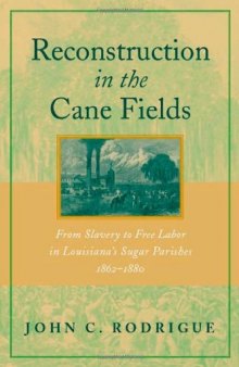 Reconstruction in the Cane Fields:From Slavery to Free Labor in Louisiana’s Sugar Parishes 1862-1880