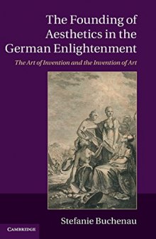The Founding of Aesthetics in the German Enlightenment: The Art of Invention and the Invention of Art
