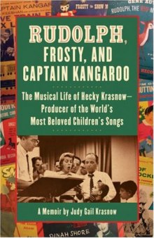 Rudolph, Frosty, and Captain Kangaroo: The Musical Life of Hecky Krasnow-Producer of the World's Most Beloved Children's Songs