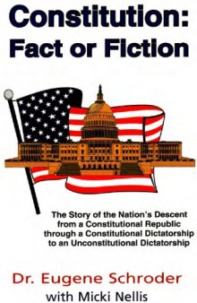 Constitution, fact or fiction : the story of the nation's descent from a constitutional republic through a constitutional dictatorship to an unconstitutional dictatorship