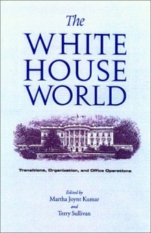 The White House World: Transitions, Organization, and Office Operations 