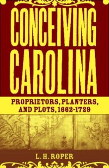 Conceiving Carolina: Proprietors, Planters, and Plots, 1662-1729