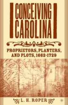 Conceiving Carolina: Proprietors, Planters, and Plots, 1662–1729