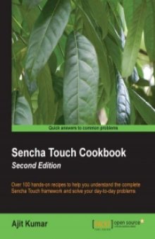 Sencha Touch Cookbook, 2nd Edition: Over 100 hands-on recipes to help you understand the complete Sencha Touch framework and solve your day-to-day problems