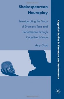 Shakespearean Neuroplay: Reinvigorating the Study of Dramatic Texts and Performance through Cognitive Science (Cognitive Studies in Literature and Performance) 