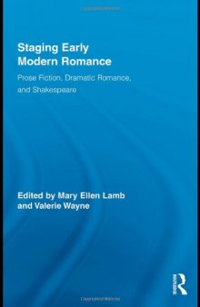 Staging Early Modern Romance: Prose Fiction, Dramatic Romance, and Shakespeare (Routledge Studies in Renaissance Literature & Culture)