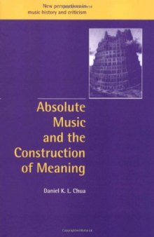 Absolute Music and the Construction of Meaning (New Perspectives in Music History and Criticism)