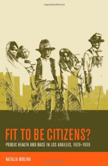 Fit to Be Citizens?: Public Health and Race in Los Angeles, 1879-1939 (American Crossroads)