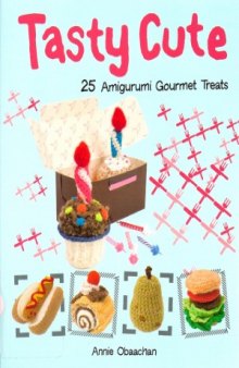 Tasty Cute  25 Amigurumi Gourmet Treats