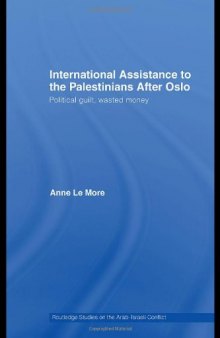 International Assistance to the Palestinians after Oslo: Political Guilt, Wasted Money (Routledge Studies on the Arab-Israeli Conflict)