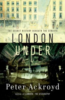 London Under: The Secret History Beneath the Streets 