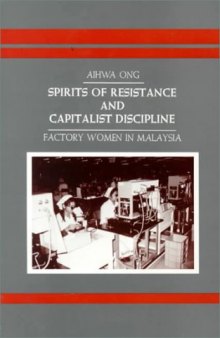 Spirits of Resistance and Capitalist Discipline: Factory Women in Malaysia 