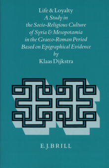Life and Loyalty: A Study in the Socio-Religious Culture of Syria and Mesopotamia in the Graeco-Roman Period Based on Epigraphical Evidence