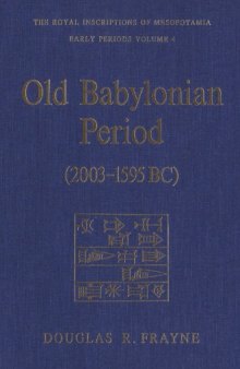 Old Babylonian Period (2003-1595 B.C.): Early Periods, Volume 4 (The Royal Inscriptions of Mesopotamia, RIME 4)
