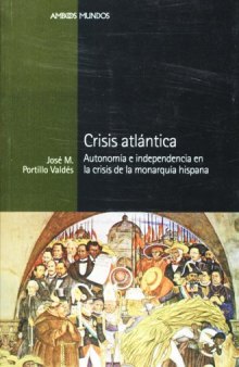 Crisis atlántica: autonomía e independencia en la crisis de la monarquía hispana