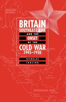 Britain, Southeast Asia and the Onset of the Cold War, 1945-1950