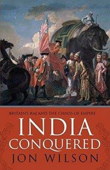 India Conquered: Britain’s Raj and the Chaos of Empire
