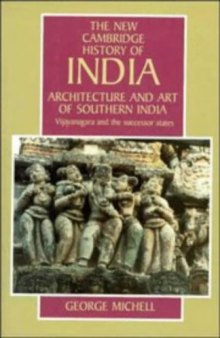 The New Cambridge History of India, Volume 1, Part 6: Architecture and Art of Southern India: Vijayanagara and the Successor States, 1350-1750