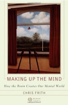 Making up the Mind: How the Brain Creates Our Mental World 