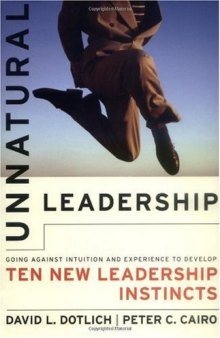Unnatural Leadership: Going Against Intuition and Experience to Develop Ten New Leadership Instincts (J-B US non-Franchise Leadership)