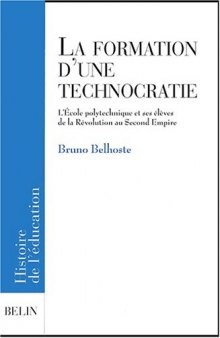 La formation d’une technocratie: L'École Polytechnique et ses élèves de la Révolution au Second Empire