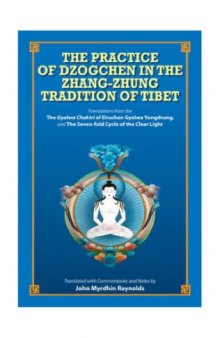 The practice of Dzogchen in the Zhang-Zhung tradition of Tibet : translations from the Bonpo Dzogchen practice manual : The Gyalwa Chaktri of Druchen Gyalwa Yungdrung and The seven-fold cycle of the clear light, the dark retreat practice from the Zhang-zhung Nyan-gyud