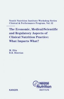 The Economic, Medical  Scientific and Regulatory Aspects of Clinical Nutrition Practice: What Impacts What?: Peebles, Scotland, March 2007 (Nestle ... Series: Clinical & Performance Program)