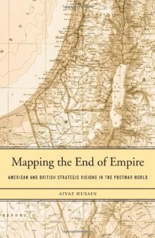 Mapping the End of Empire: American and British Strategic Visions in the Postwar World