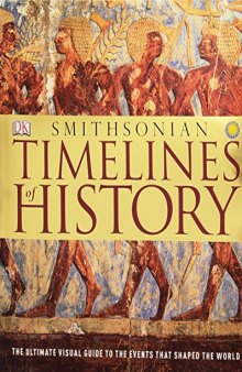 Timelines of History: The Ultimate Visual Guide To The Events That Shaped The World