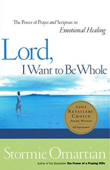 Lord, I want to be whole : the power of prayer and scripture in emotional healing