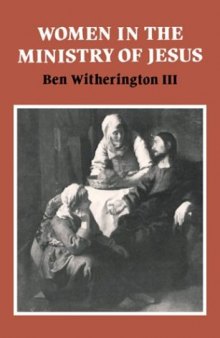 Women in the Ministry of Jesus: A Study of Jesus' Attitudes to Women and their Roles as Reflected in His Earthly Life (Society for New Testament Studies Monograph Series)