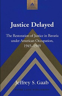 Justice Delayed: The Restoration of Justice in Bavaria under American Occupation, 1945-1949
