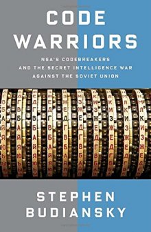 Code Warriors: NSA’s Codebreakers and the Secret Intelligence War Against the Soviet Union