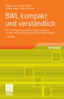 BWL kompakt und verstandlich: Fur IT-Professionals, praktisch tatige Ingenieure und alle Fach- und Fuhrungskrafte ohne BWL-Studium