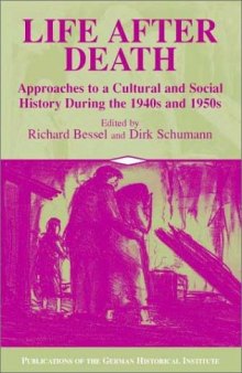 Life after Death: Approaches to a Cultural and Social History of Europe During the 1940s and 1950s (Publications of the German Historical Institute)